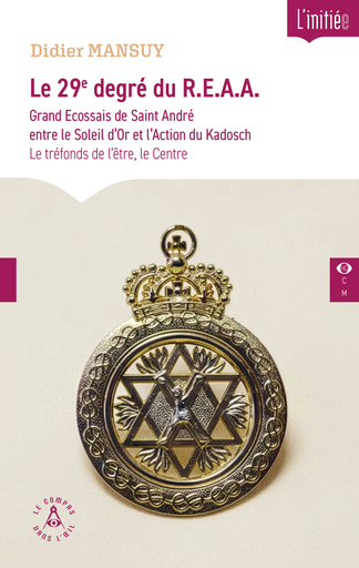 [9782487319639-CDO-0088] Le 29e degré du R.E.A.A. Grand Ecossais de Saint André entre le Soleil d'Or et l'Action du Kadosch - Le tréfonds de l'être, le Centre