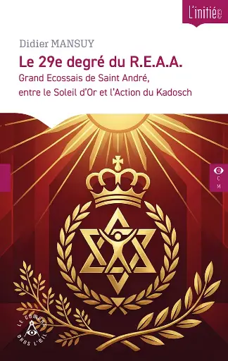 [9782487319639-CDO-0088] Le 29e degré du R.E.A.A. Grand Ecossais de Saint André, entre le Soleil d'Or et l'Action du Kadosch - Le tréfonds de l'être, le Centre